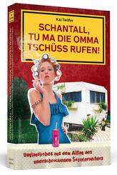 Schantall, tu ma die Omma Tsch&uuml;ss rufen!