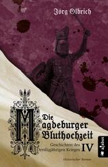 Die Magdeburger Bluthochzeit. Geschichten des Drei&szlig;igj&auml;hrigen Krieges