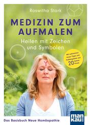 Medizin zum Aufmalen: Heilen mit Zeichen und Symbolen. Das Basisbuch Neue Hom&ouml;opathie