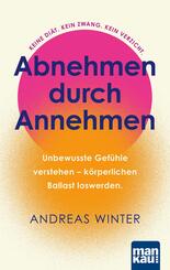 Abnehmen durch Annehmen. Unbewusste Gef&uuml;hle verstehen - k&ouml;rperlichen Ballast loswerden