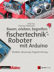 Bauen, erleben, begreifen:  fischertechnik&reg;-Roboter mit Arduino