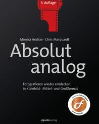 Absolut analog - Fotografieren wieder entdecken: in Kleinbild-, Mittel- und Gro&szlig;format