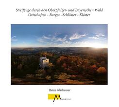 Streifz&uuml;ge durch den Oberpf&auml;lzer- und Bayerischen Wald Ortschaften - Burgen -Schl&ouml;sser - Kl&ouml;ster