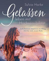 Gelassen leben mit Hochsensibilit&auml;t