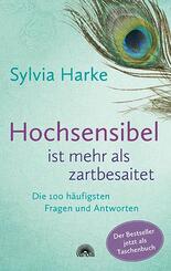 Hochsensibel ist mehr als zartbesaitet. Die 100 h&auml;ufigsten Fragen und Antworten. Ratgeber f&uuml;r Herausforderungen, &Auml;ngste & Konflikte. Praxisbuch zur Alltagsbew&auml;ltigung & St&auml;rkung des Selbsvertrauens