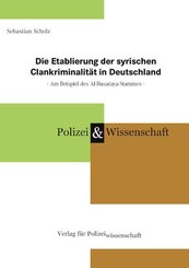 Die Etablierung der syrischen Clankriminalit&auml;t in Deutschland