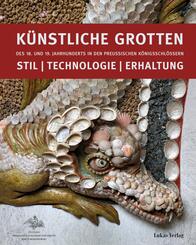 K&uuml;nstliche Grotten des 18. und 19. Jahrhunderts in den preu&szlig;ischen K&ouml;nigsschl&ouml;ssern
