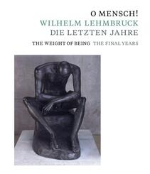 O Mensch! Wilhelm Lehmbruck - Die letzten Jahre