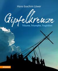 Gipfelkreuze - Tr&auml;ume, Triumphe, Trag&ouml;dien