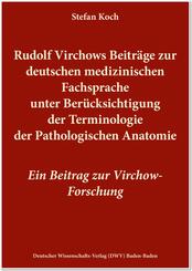 Rudolf Virchows Beitr&auml;ge zur deutschen medizinischen Fachsprache unter Ber&uuml;cksichtigung der Terminologie der Pathologischen Anatomie
