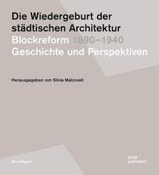 Die Wiedergeburt der st&auml;dtischen Architektur. Blockreform 1890-1940