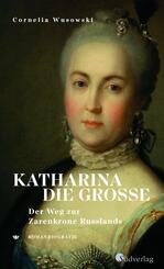 Katharina die Gro&szlig;e. Der Weg zur Zarenkrone Russlands