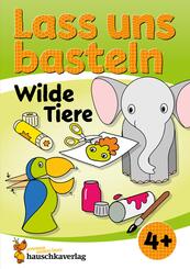 Lass uns basteln - Bastelbuch ab 4 Jahre - Wilde Tiere