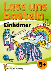 Lass uns basteln - Bastelbuch ab 5 Jahre - Einh&ouml;rner
