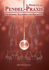 Pendel-Praxis - Der K&ouml;rper, Krankheit und Heilmittel