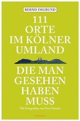 111 Orte im K&ouml;lner Umland, die man gesehen haben mu&szlig;