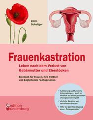 Frauenkastration - Leben nach dem Verlust von Geb&auml;rmutter und Eierst&ouml;cken: Ein Buch f&uuml;r Frauen, ihre Partner und begleitende Fachpersonen