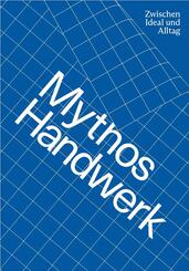 Mythos Handwerk. Zwischen Ideal und Alltag
