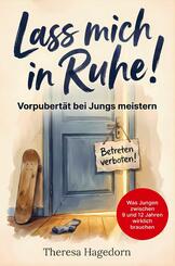 Lass mich in Ruhe! Vorpubert&auml;t bei Jungs meistern: Was Jungen zwischen 9 und 12 Jahren wirklich brauchen. Der praktische Eltern-Ratgeber