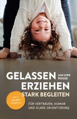 Gelassen erziehen, stark begleiten - Die 7 Zauberformeln f&uuml;r Vertrauen, Humor und klare Orientierung