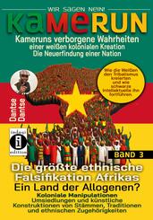 Kamerun, wir sagen Nein: verborgene Wahrheiten einer wei&szlig;en kolonialen Kreation - die Neuerfindung einer Nation - verdeckte Wahrheiten: Kameruns ethnische Konstruktionen der Wei&szlig;en - Band 3