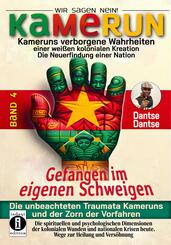 Kamerun, wir sagen Nein: verborgene Wahrheiten einer wei&szlig;en kolonialen Kreation - die Neuerfindung einer Nation - gefangen im eigenen Schweigen - die unbeachteten Traumata Kameruns und der Zorn der Vorfahren - Band 4