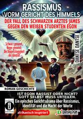 RASSISMUS VORM GERICHT DES HIMMELS - DER FALL DES SCHWARZEN ARZTES JAMES GEGEN DEN WEI&szlig;EN STUDENTEN EGON: IST EGON RASSIST ODER NICHT? GOTT SELBST MUSS URTEILEN