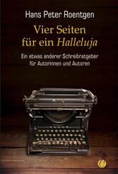 Vier Seiten f&uuml;r ein Halleluja - ein etwas anderer Schreibratgeber f&uuml;r Autorinnen und Autoren