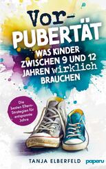 Vorpubert&auml;t: Was Kinder zwischen 9 und 12 Jahren wirklich brauchen - Die besten Eltern-Strategien f&uuml;r entspannte Jahre