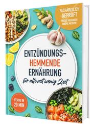 Das Anti-Entz&uuml;ndungskochbuch: Mit Genuss zu mehr Gesundheit und Vitalit&auml;t - Entz&uuml;ndungshemmende Ern&auml;hrung leicht gemacht! Mit einfachen & schnellen Rezepten + 30 Tage Ern&auml;hrungsplan