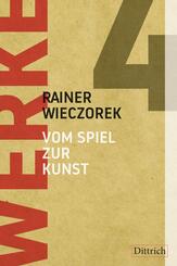 Werke 4. Vom Spiel zur Kunst