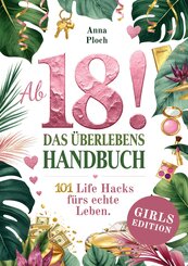 Ab 18! Das &Uuml;berlebenshandbuch zum 18. Geburtstag f&uuml;r M&auml;dchen