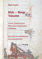 Blide - Mange - Trebuchet: Technik, Entwicklung und Wirkung des Wurfgesch&uuml;tzes im Mittelalter