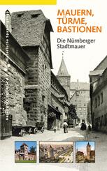 Mauern, T&uuml;rme, Bastionen. Die N&uuml;rnberger Stadtmauer