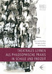 Theatrales Lernen als philosophische Praxis in Schule und Freizeit. Lingener Beitr&auml;ge zur Theaterp&auml;dagogik Band 1