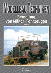 Modellbau-Techniken, Bemalung von Milit&auml;r-Fahrzeugen.Bd.1
