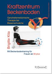 Kraftzentrum Beckenboden: Ganzheitsmedizinische Therapie bei Blasenschw&auml;che mit Beckenbodentraining f&uuml;r Frauen ab 50 plus