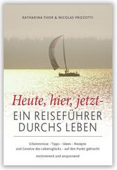 Heute, hier, jetzt - Ein Reisef&uuml;hrer durchs Leben