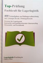 Top-Pr&uuml;fung Fachkraft f&uuml;r Lagerlogistik - 400 &Uuml;bungsaufgaben f&uuml;r die Abschlusspr&uuml;fung