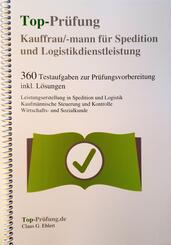 Top-Pr&uuml;fung Kauffrau / Kaufmann f&uuml;r Spedition und Logistikdienstleistung - 360 &Uuml;bungsaufgaben f&uuml;r die Abschlu&szlig;pr&uuml;fung