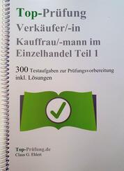 Top Pr&uuml;fung Verk&auml;uferin / Verk&auml;ufer - 300 Testfragen f&uuml;r die Abschlusspr&uuml;fung
