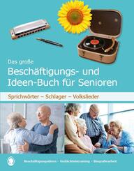 Das gro&szlig;e Besch&auml;ftigungsbuch f&uuml;r Senioren. Auch mit Demenz. Sprichw&ouml;rter - Schlager - Volkslieder. Die besten Besch&auml;ftigungen und Ideen f&uuml;r Senioren. Mit Kopiervorlagen