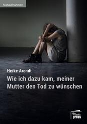 Wie ich dazu kam, meiner Mutter den Tod zu w&uuml;nschen