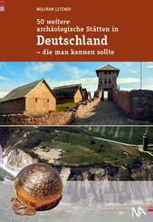 50 weitere arch&auml;ologische St&auml;tten in Deutschland - die man kennen sollte