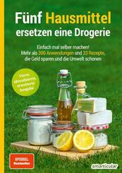 F&uuml;nf Hausmittel ersetzen eine Drogerie - 3. Auflage, aktualisierte, erweiterte Ausgabe