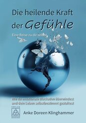 Die heilende Kraft der Gef&uuml;hle - Eine Reise zu dir selbst