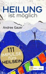 Heilung ist m&ouml;glich! 111 Impulse f&uuml;rs Heilsein