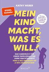 Mein Kind macht, was es will! Das Handbuch f&uuml;r einen Familienalltag ohne Machtk&auml;mpfe - SPIEGEL-Bestseller - Von A wie Anziehen bis Z wie Z&auml;hneputzen