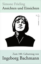 Ansichten und Einsichten. Zum 100. Geburtstag von Ingeborg Bachmann