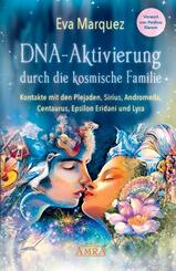 DNA-Aktivierung durch die kosmische Familie: Kontakte mit den Plejaden, Sirius, Andromeda, Centaurus, Epsilon Eridani und Lyra